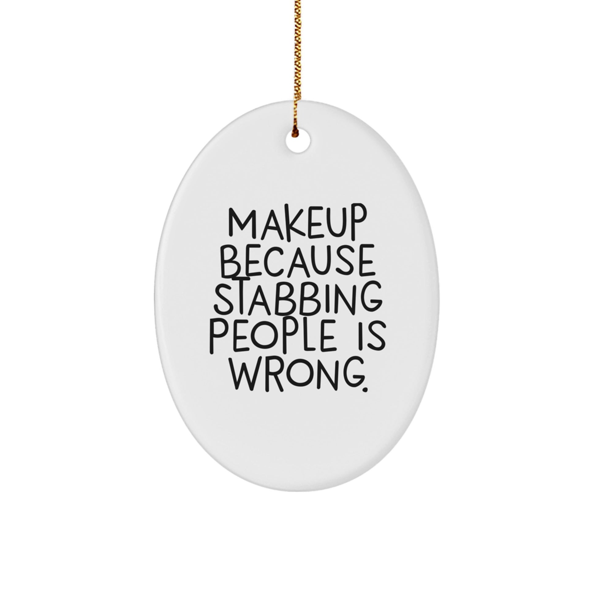 Funny Makeup Oval Ornament Gifts for Makeup Lovers from Friends, Sisters, or Coworkers - Oval Ornament Because Stabbing People Is Wrong. - Image 1