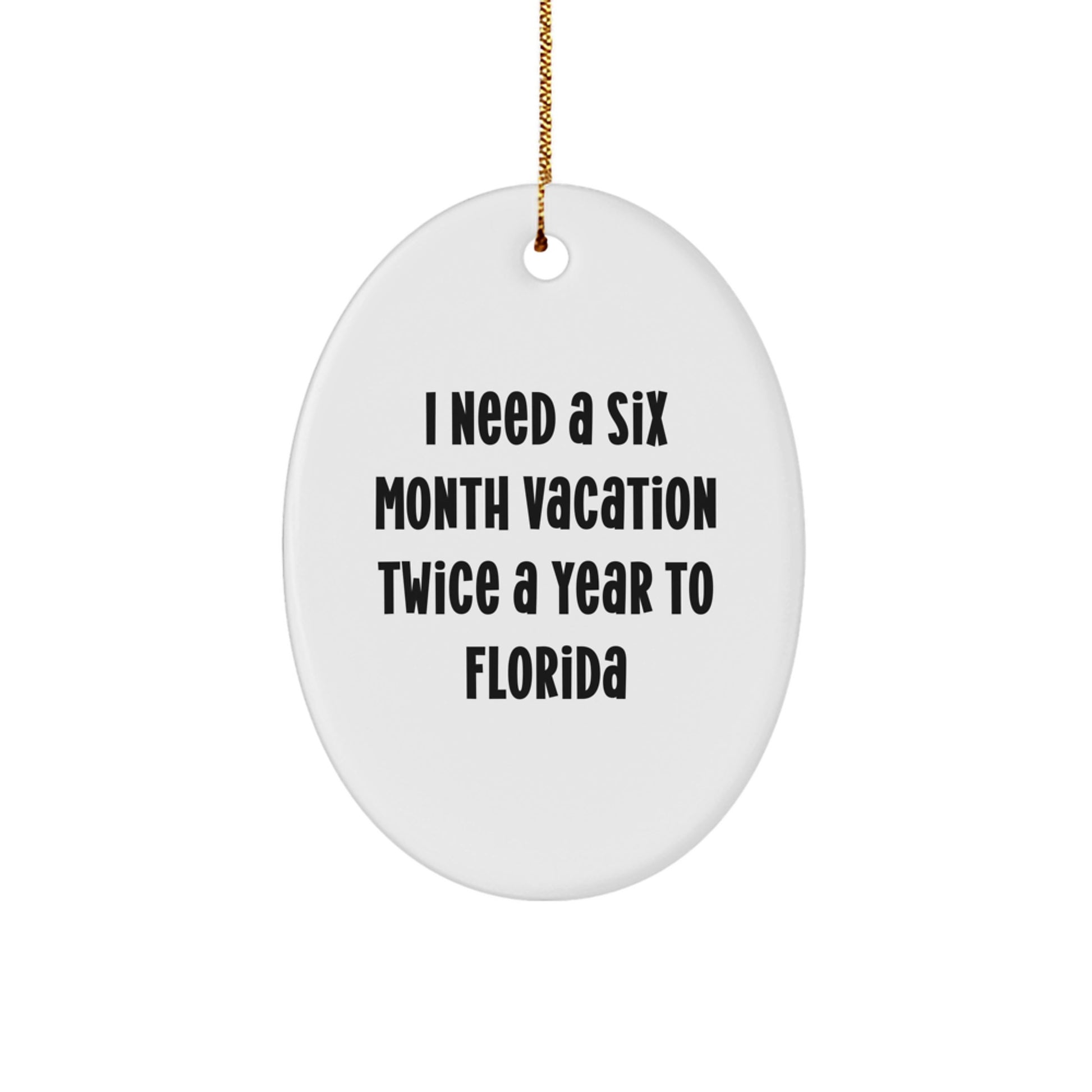 Funny Florida Gifts from Friends for Men, Women, or Coworkers - Christmas Unique Gifts - Oval Ornament with I Need A Six Month Vacation Twice A Year To Florida Quote - Image 1