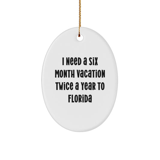 Funny Florida Gifts from Friends for Men, Women, or Coworkers - Christmas Unique Gifts - Oval Ornament with I Need A Six Month Vacation Twice A Year To Florida Quote - Image 1