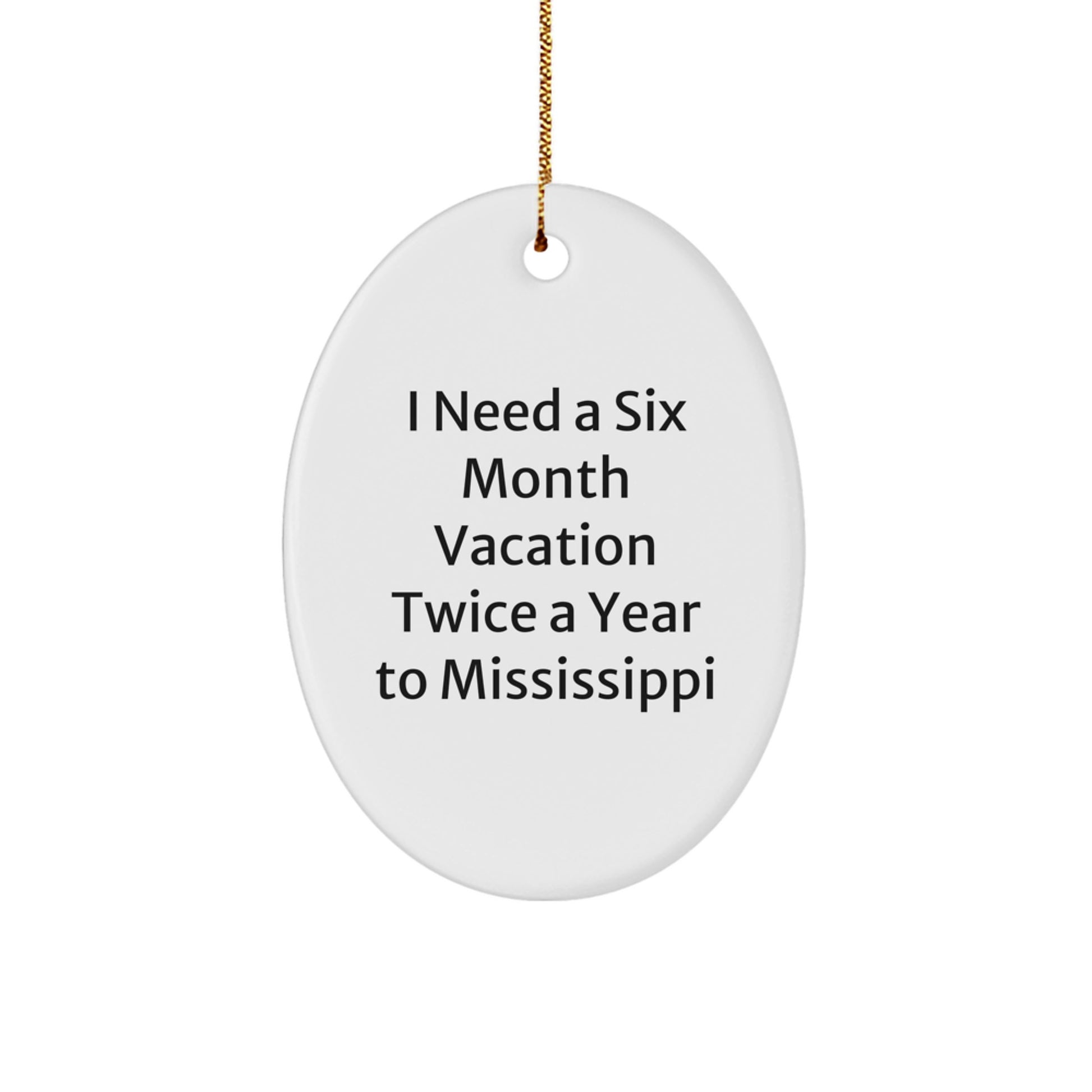 Mississippi Oval Ornament, 'I Need A Six Month Vacation Twice A Year To Mississippi' Funny Quote Gifts for Mississippi Lovers, Christmas Unique Gifts from Friends, Family, Coworkers - Oval Ornament - Image 1