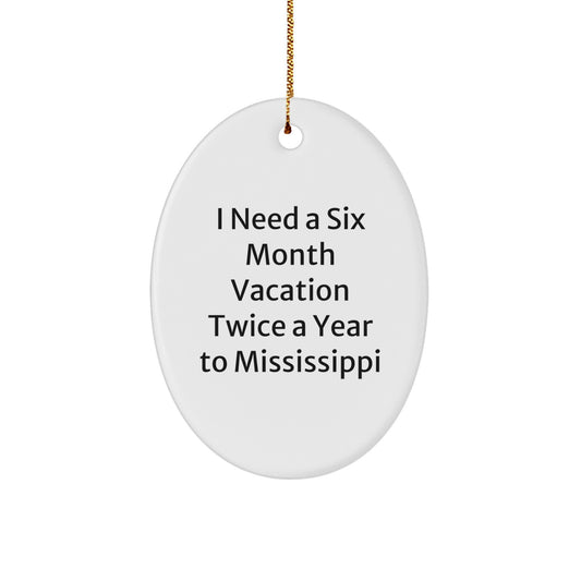 Mississippi Oval Ornament, 'I Need A Six Month Vacation Twice A Year To Mississippi' Funny Quote Gifts for Mississippi Lovers, Christmas Unique Gifts from Friends, Family, Coworkers - Oval Ornament - Image 1