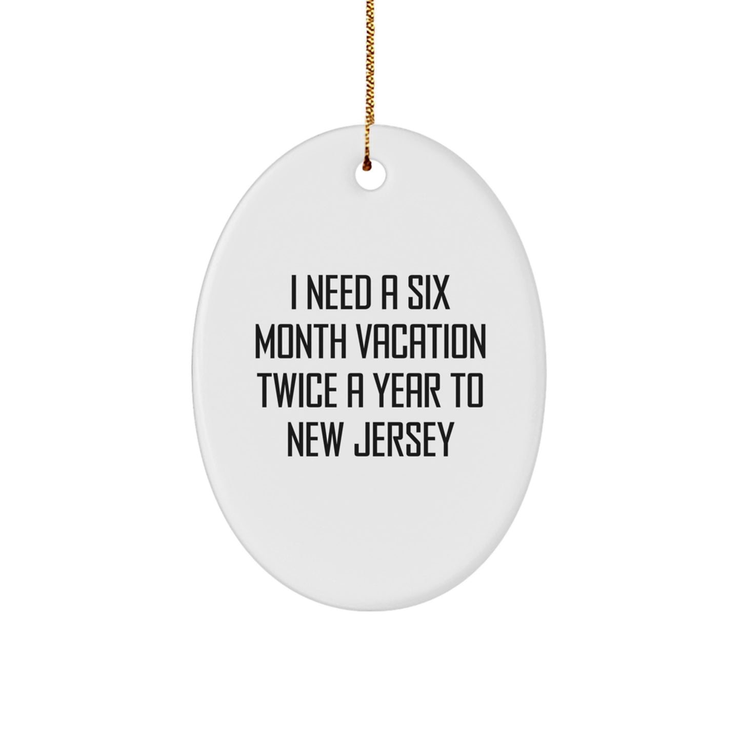 Funny New Jersey Oval Ornament Gifts from Friends, New Jersey Christmas Unique Gifts, I Need A Six Month Vacation Twice A Year To New Jersey - Image 1