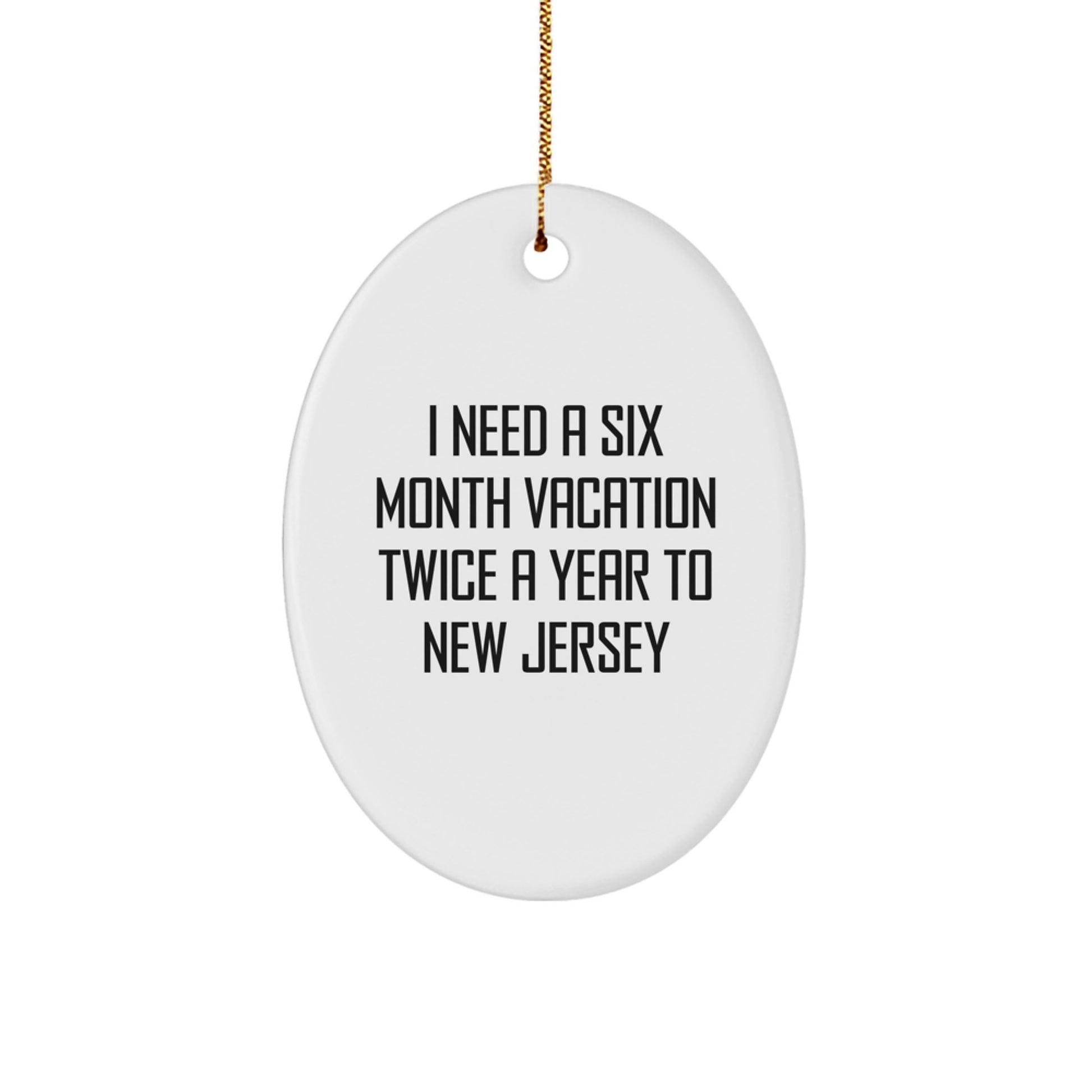 Funny New Jersey Oval Ornament Gifts from Friends, New Jersey Christmas Unique Gifts, I Need A Six Month Vacation Twice A Year To New Jersey - Image 1