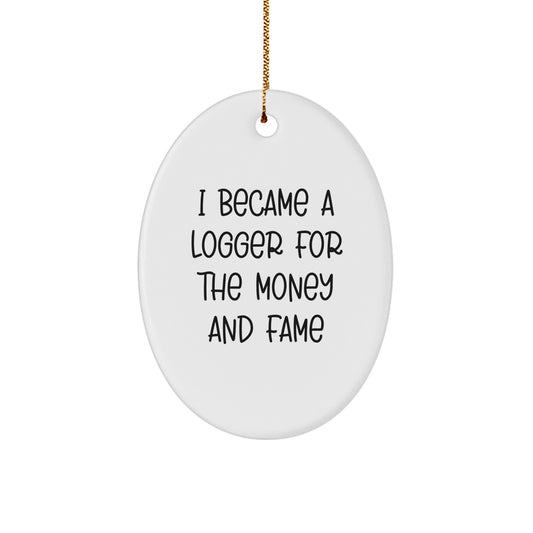 Funny Logger Gifts for Men, Inspirational Oval Ornament, I Became A Logger For The Money And Fame Quote, Christmas Unique Gifts from Friends - Image 1