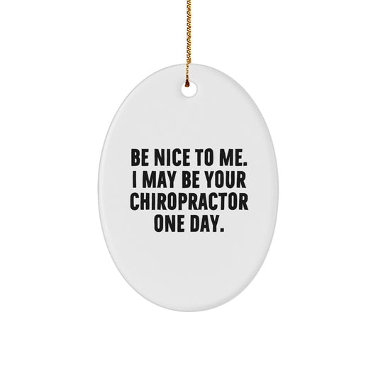 Funny Chiropractor Gifts from Friends for Christmas - 'Be Nice To Me. I May Be Your Chiropractor One Day.' Oval Ornament - Image 1