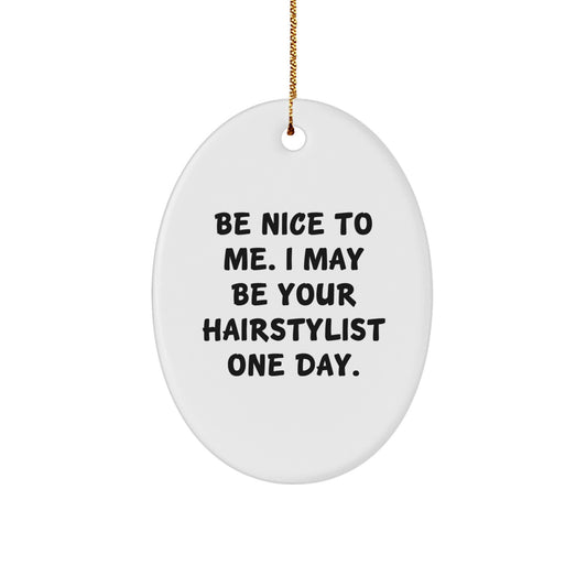 Funny Hairstylist Gifts from Family - Oval Ornament with Be Nice To Me Quote for Christmas - Image 1