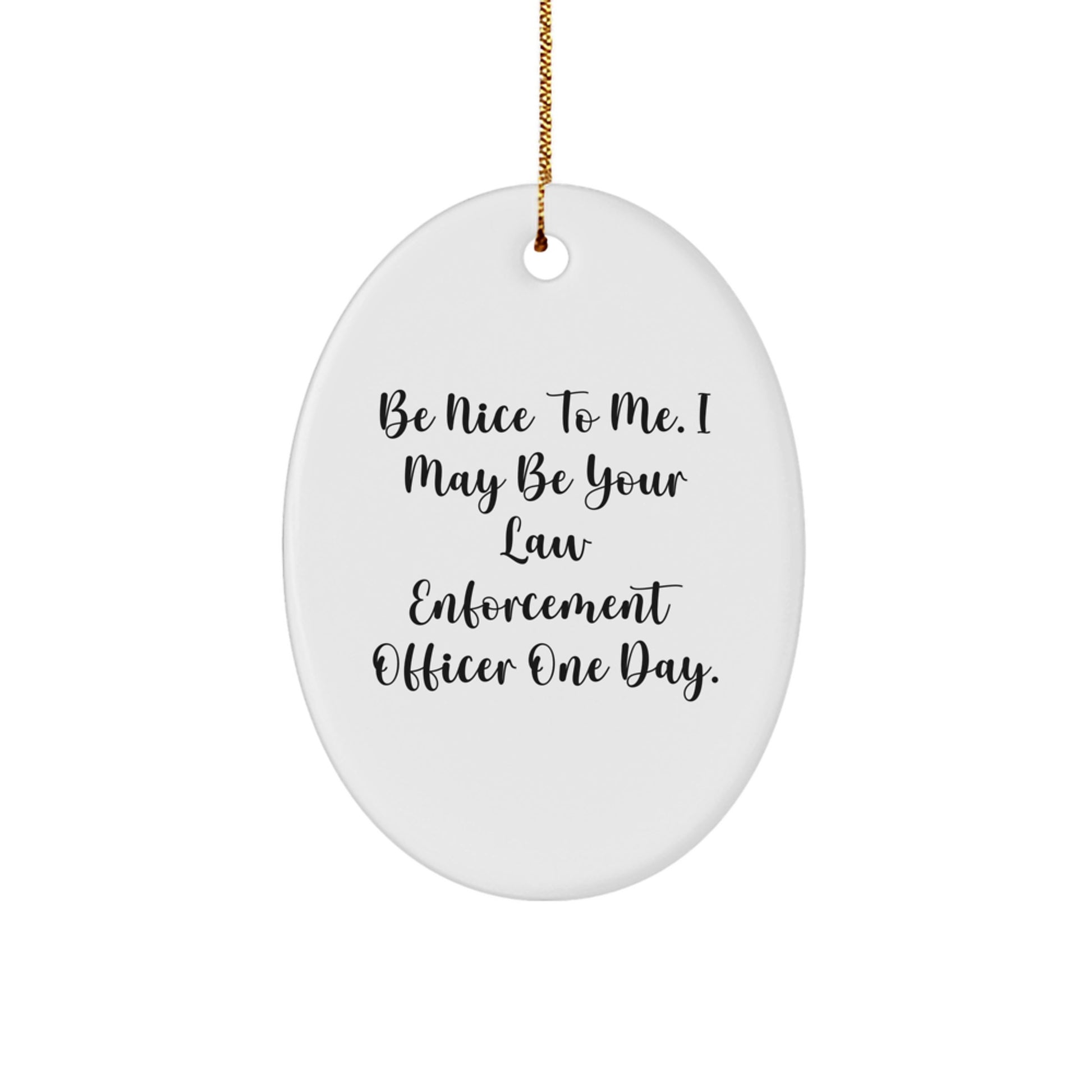 Funny Law Enforcement Officer Oval Ornament Gifts from Friends to Law Enforcement Officers - Be Nice To Me, I May Be Your Law Enforcement Officer One Day - Christmas Unique Gifts for Men - Image 1