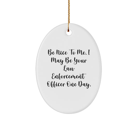 Funny Law Enforcement Officer Oval Ornament Gifts from Friends to Law Enforcement Officers - Be Nice To Me, I May Be Your Law Enforcement Officer One Day - Christmas Unique Gifts for Men - Image 1