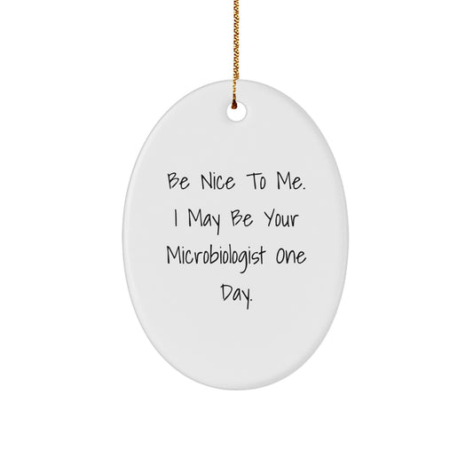 Funny Microbiologist Oval Ornament Gifts from Friends and Family for Christmas - 'Be Nice To Me. I May Be Your Microbiologist One Day.' - Image 1