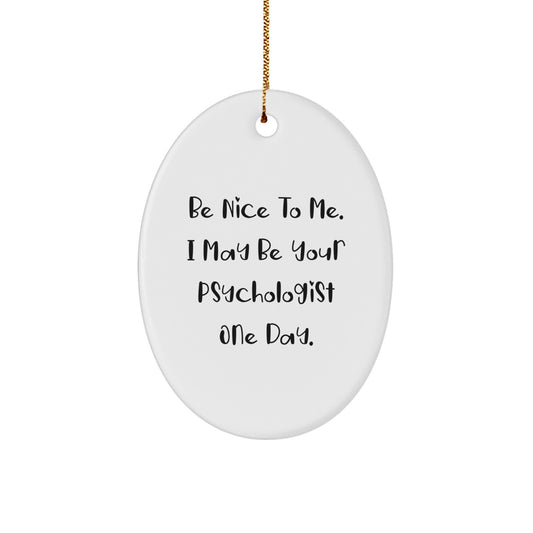 Psychologist Gifts from Friends - Be Nice To Me. I May Be Your Psychologist One Day. Oval Ornament for Christmas - Image 1