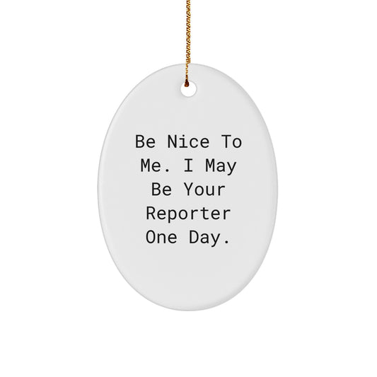 Gifts from Friends for Reporter: Be Nice To Me. I May Be Your Reporter One Day. Oval Ornament, Christmas Unique Presents for Men, Women, Coworkers, Family and Friends - Image 1