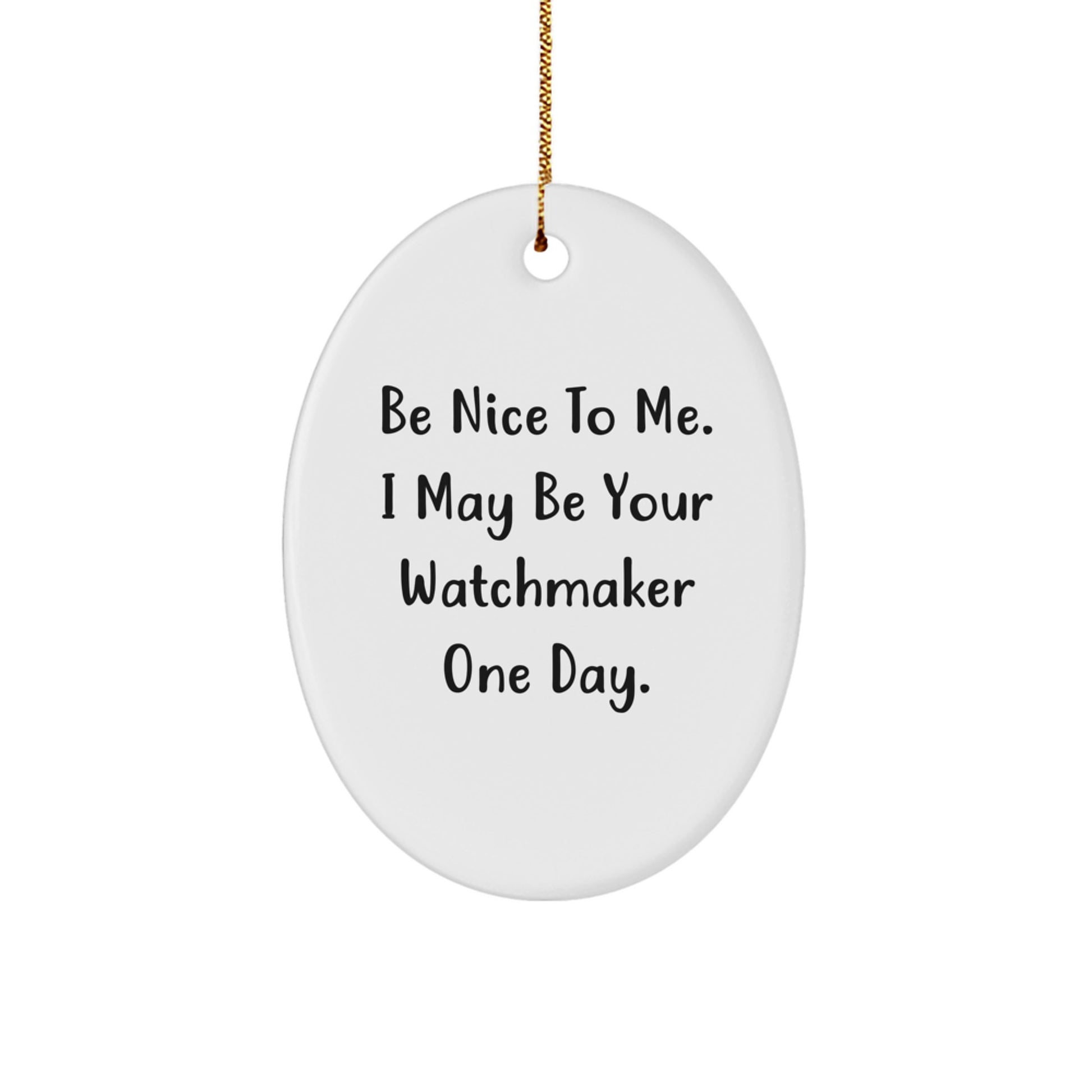 Be Nice to Me, Watchmaker Gifts, Oval Ornament for Men, Women, Friends, Coworkers, Family - Funny Christmas Unique Gifts from Friends, Coworkers, Family - Image 1
