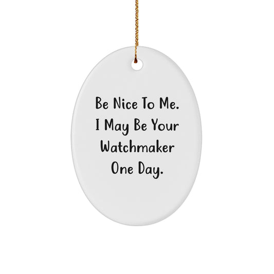 Be Nice to Me, Watchmaker Gifts, Oval Ornament for Men, Women, Friends, Coworkers, Family - Funny Christmas Unique Gifts from Friends, Coworkers, Family - Image 1