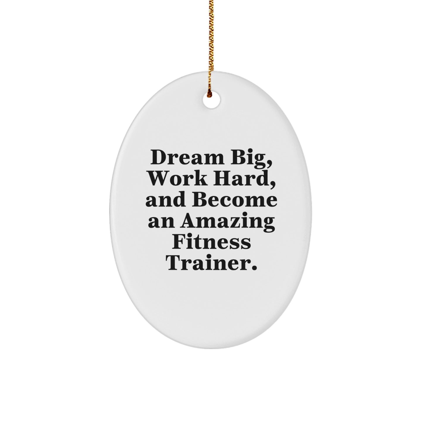 Gifts from Friends to Fitness Trainers - 'Dream Big, Work Hard, And Become An Amazing Fitness Trainer.' Oval Ornament for Christmas, Fitness Trainer Gifts, Oval Ornament, Fitness Trainer Motivation - Image 1