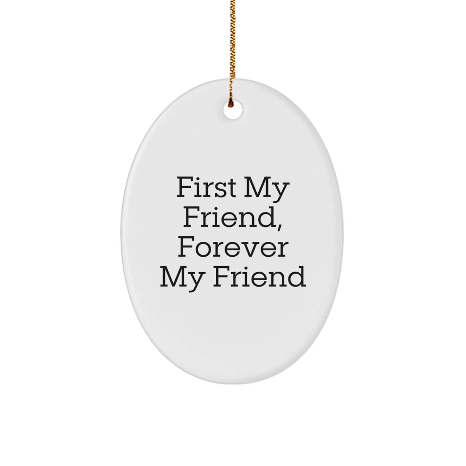 Funny Friend Gift, Oval Ornament for Christmas, First My Friend Forever My Friend Quote, Unique Gifts from Friends for Men Women - Image 1
