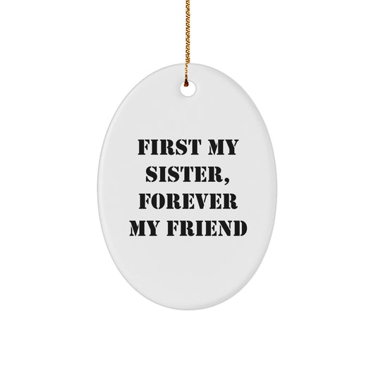 Funny Sister Gifts, Oval Ornament, First My Sister, Forever My Friend, Unique Christmas Unique Gifts from Sisters for Sisters - Image 1