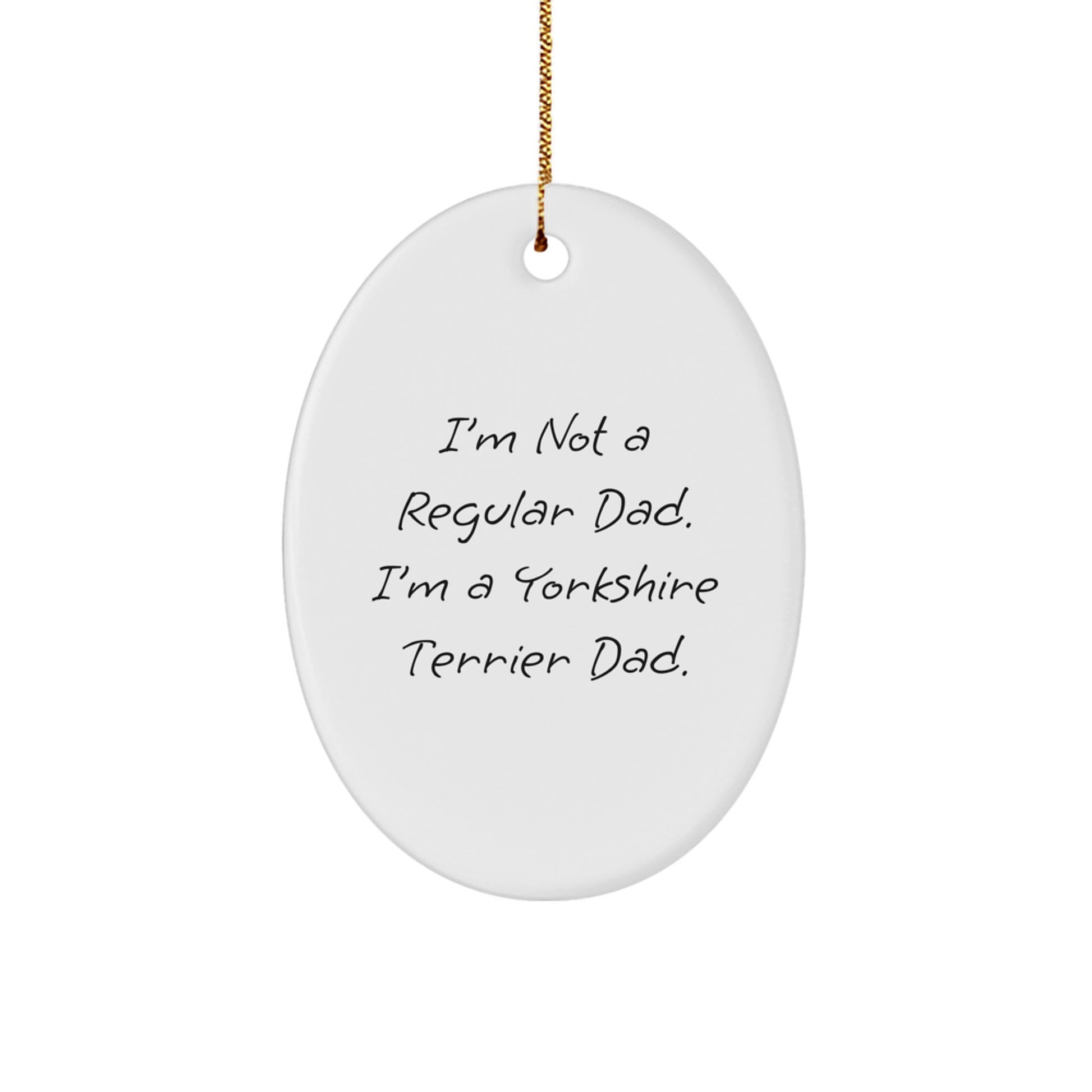 Funny Yorkshire Terrier Dad Gifts, Oval Ornament, I'm Not A Regular Dad. I'm A Yorkshire Terrier Dad., Unique Christmas Unique Gifts from Men to Family - Image 1