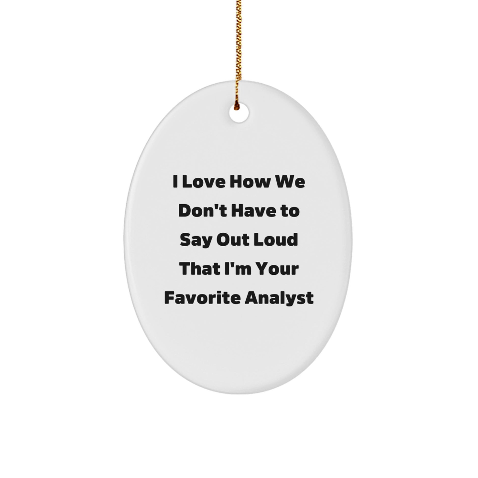 Funny Analyst Gifts from Friends - I Love How We Don't Have To Say Out Loud That I'm Your Favorite Analyst Oval Ornament for Christmas - Image 1
