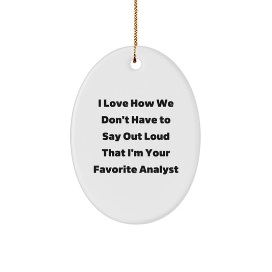 Funny Analyst Gifts from Friends - I Love How We Don't Have To Say Out Loud That I'm Your Favorite Analyst Oval Ornament for Christmas - Image 1