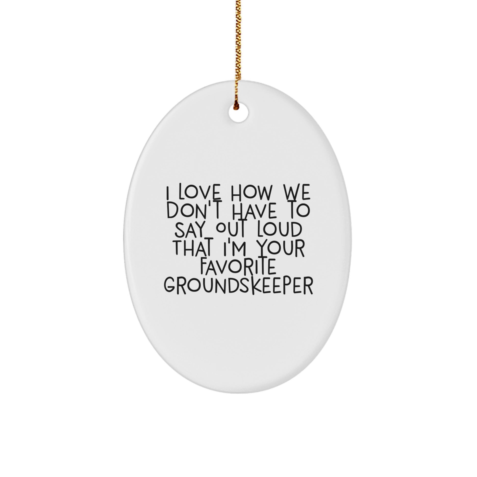 Funny groundskeeper Gifts for Men, Oval Ornament from Friends, Christmas Unique Gifts with I Love How We Don't Have To Say Out Loud That I'm Your Favorite groundskeeper Quote - Image 1