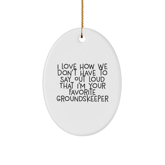 Funny groundskeeper Gifts for Men, Oval Ornament from Friends, Christmas Unique Gifts with I Love How We Don't Have To Say Out Loud That I'm Your Favorite groundskeeper Quote - Image 1