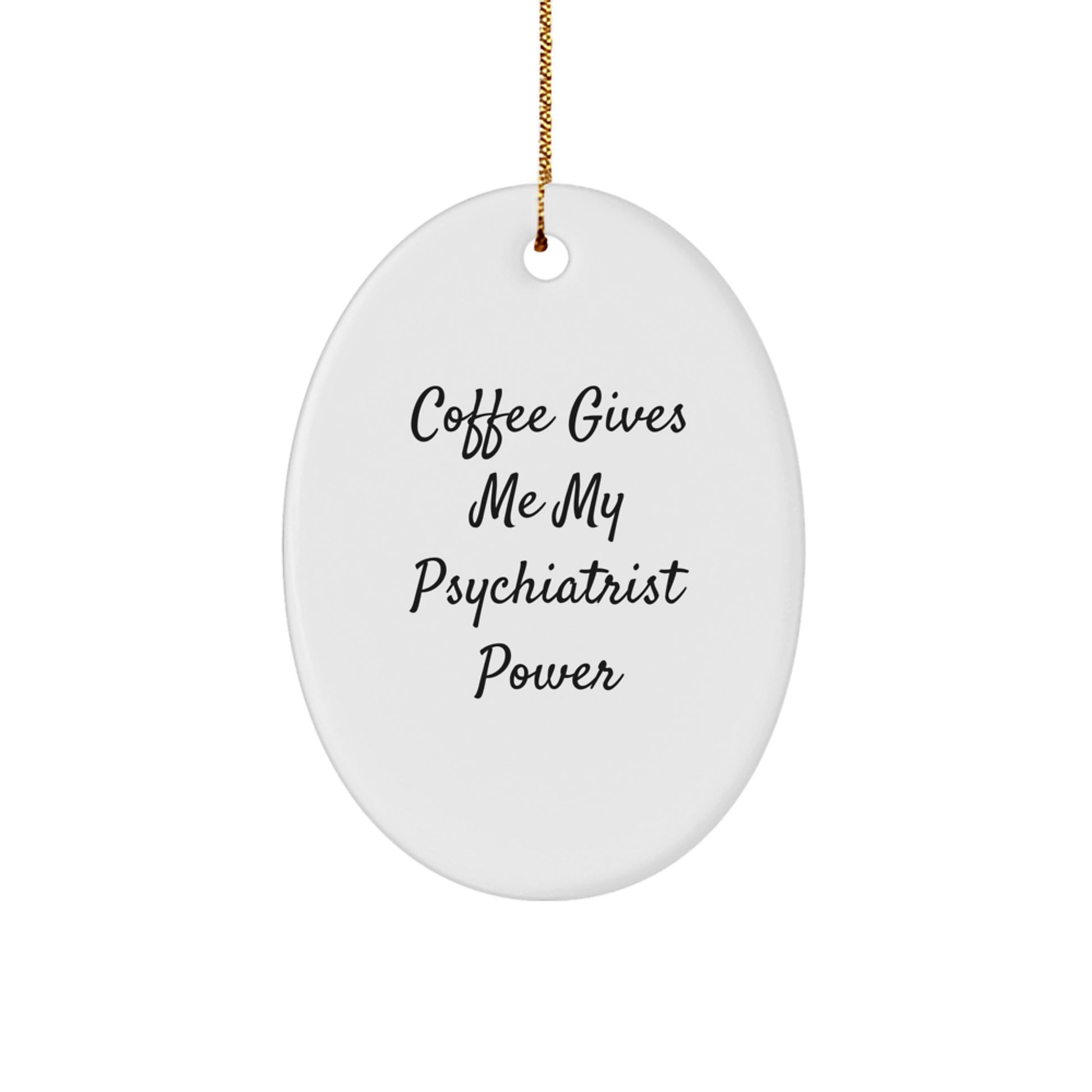 Funny Psychiatrist Oval Ornament Gifts from Men to Gifts for Christmas, Coffee Gives Me My Psychiatrist Power - Image 1