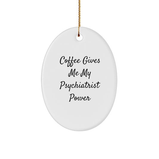 Funny Psychiatrist Oval Ornament Gifts from Men to Gifts for Christmas, Coffee Gives Me My Psychiatrist Power - Image 1