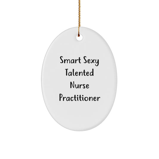 Smart Sexy Talented Nurse Practitioner Oval Ornament Gifts from Friends, Family, or Coworkers for Christmas - Image 1