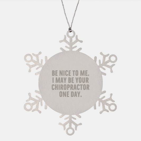 Chiropractor Gifts from Friends - Funny Snowflake Ornament for Christmas, 'Be Nice To Me. I May Be Your Chiropractor One Day.' - Image 1
