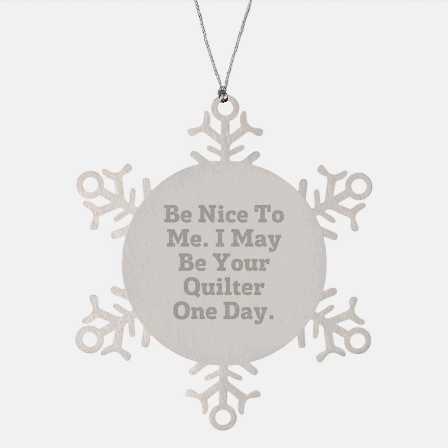 Funny Quilter Gifts from Friends for Quilter Snowflake Ornaments, 'Be Nice To Me. I May Be Your Quilter One Day.' Christmas Unique Gifts - Image 1