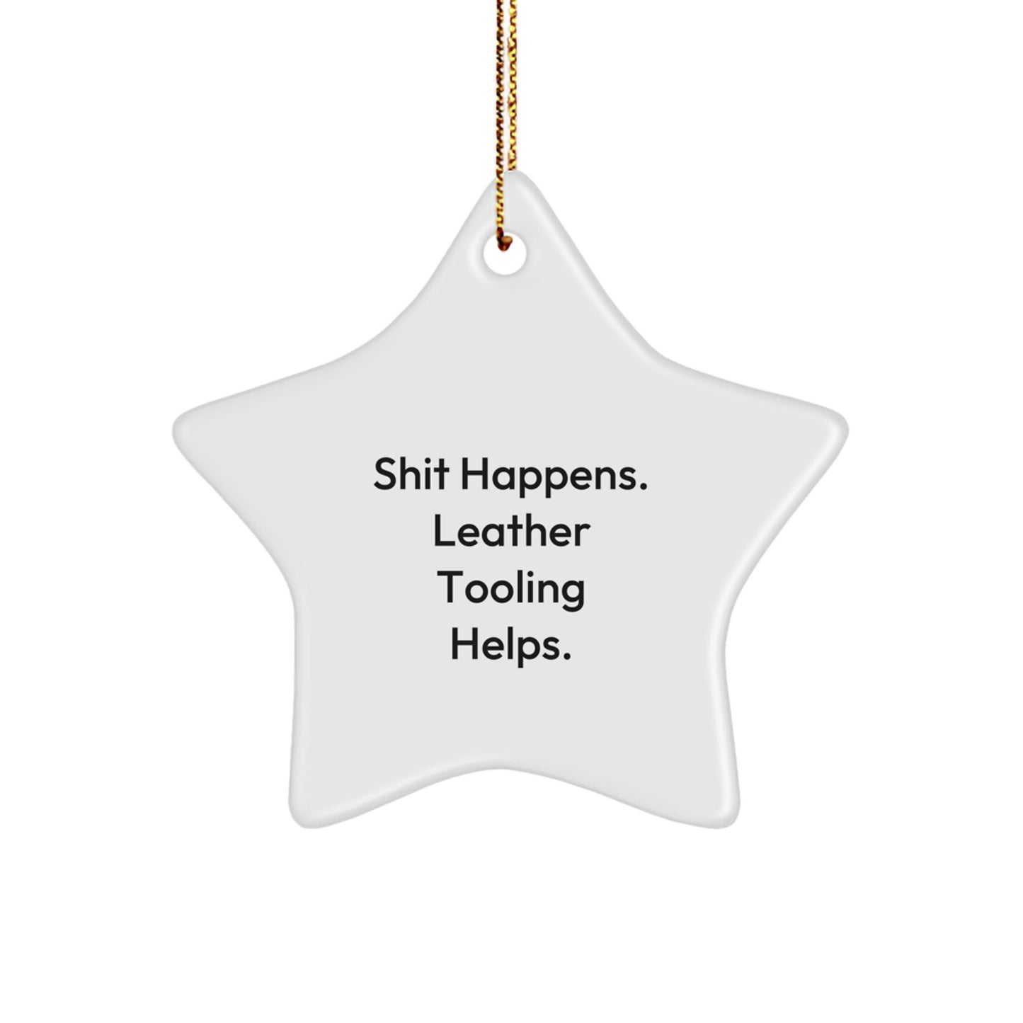 Leather Tooling Gifts from Men, 'Shit Happens. Leather Tooling Helps.' Star Ornament for Leather Tooling Enthusiasts, Gifts for Women, Friends, and Family this Christmas - Image 1
