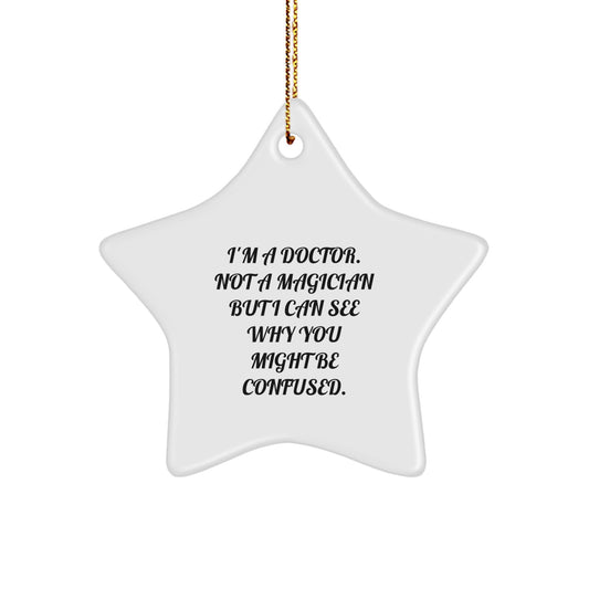 Funny Doctor Gifts from Family - I'm A Doctor. Not A Magician But I Can See Why You Might Be Confused. Star Ornament for Christmas - Image 1