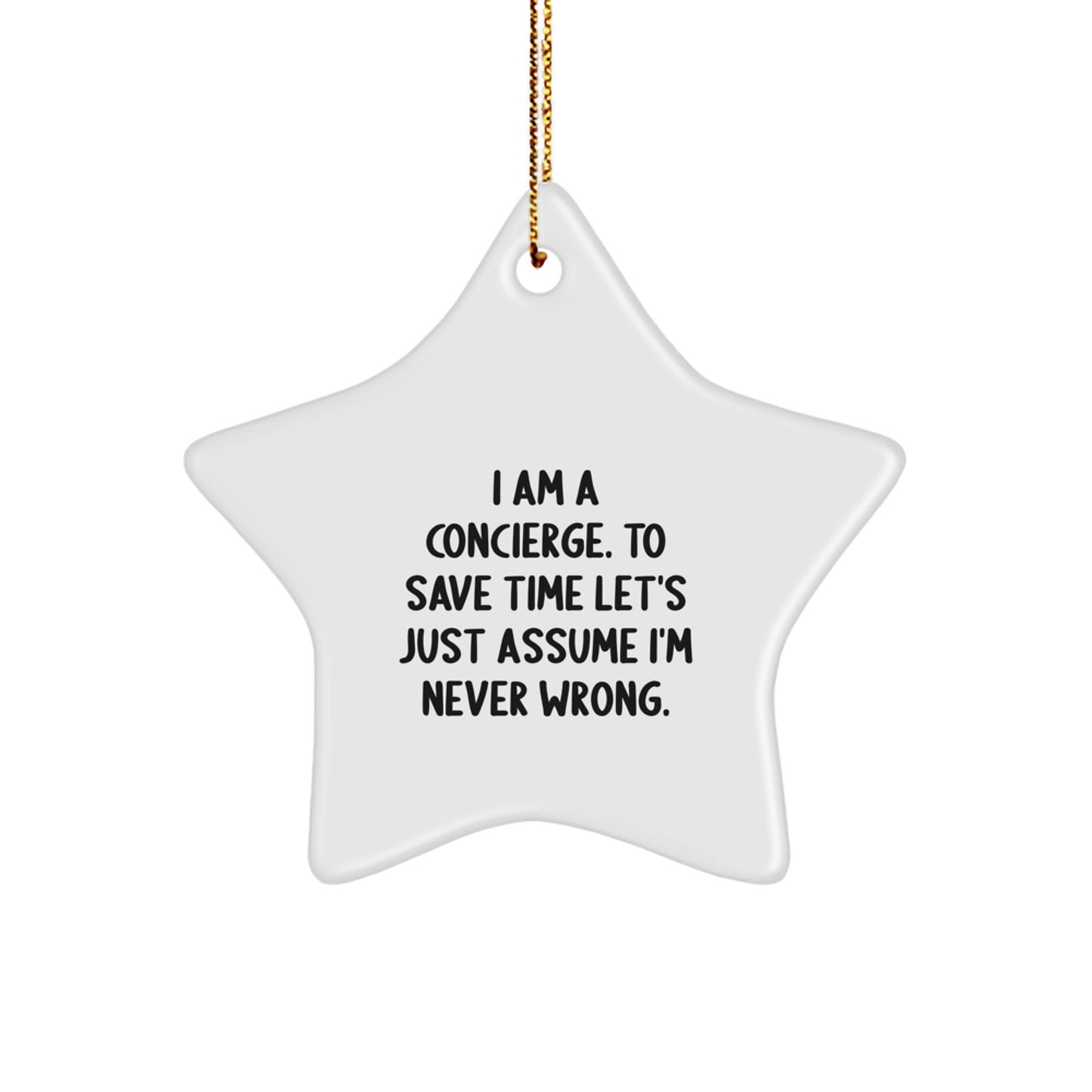 Funny Concierge Gifts from Men to Women, Star Ornament for Christmas Unique Gifts, Funny Quote 'I Am A Concierge. To Save Time Let's Just Assume I'm Never Wrong.' Star Decoration - Image 1