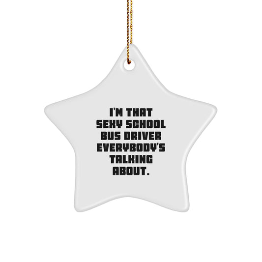 Funny School Bus Driver Gift | I'm That Sexy School Bus Driver Everybody's Talking About. Christmas Star Ornament for Family Men Women Friends - Image 1
