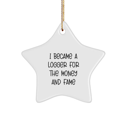 Gifts from Family and Friends for the Logger Enthusiast, Cute Star Ornament for Christmas Unique Gifts, I Became A Logger For The Money And Fame - Image 1