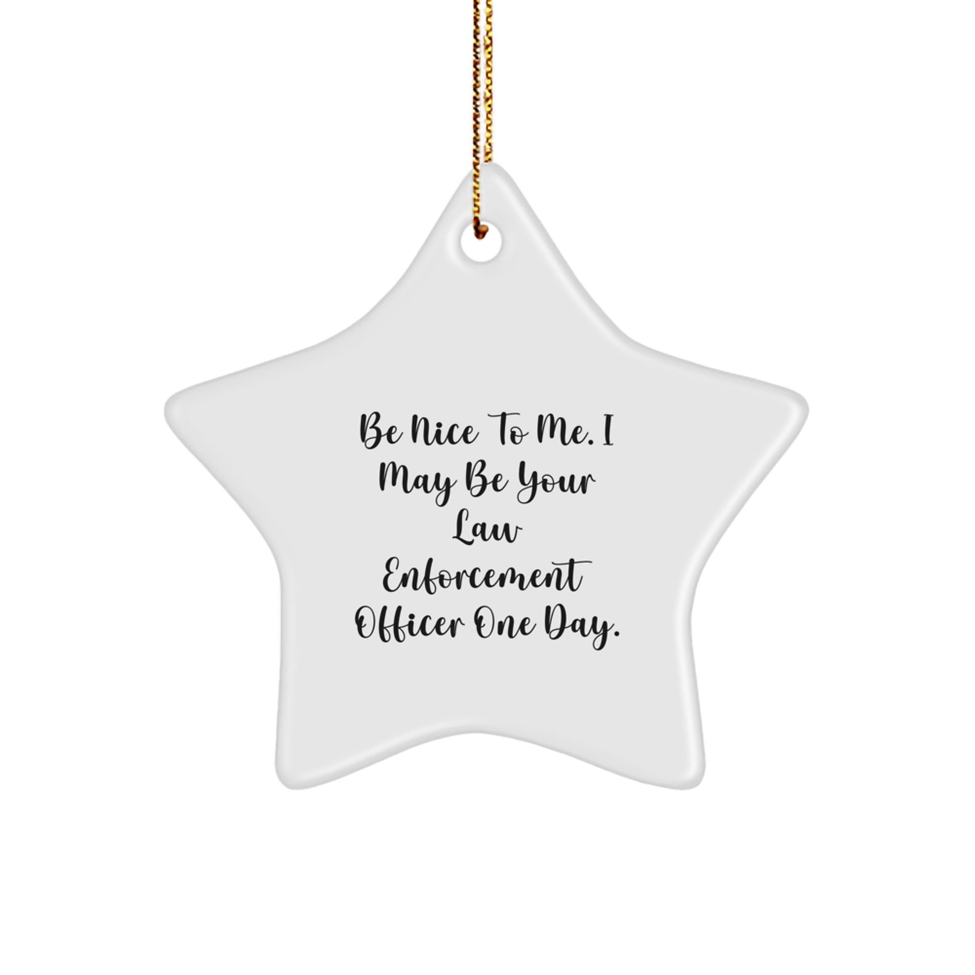 Funny Law Enforcement Officer Gifts: Be Nice To Me. I May Be Your Law Enforcement Officer One Day. Star Ornament, Gifts from Family to Law Enforcement Officer, Unique Christmas Unique Gifts for Men - Image 1