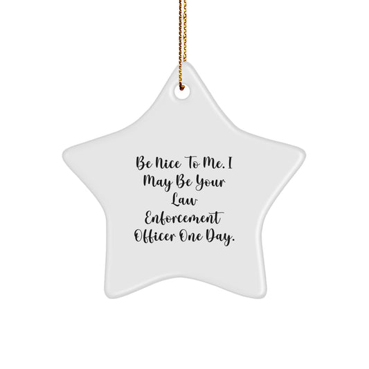 Funny Law Enforcement Officer Gifts: Be Nice To Me. I May Be Your Law Enforcement Officer One Day. Star Ornament, Gifts from Family to Law Enforcement Officer, Unique Christmas Unique Gifts for Men - Image 1