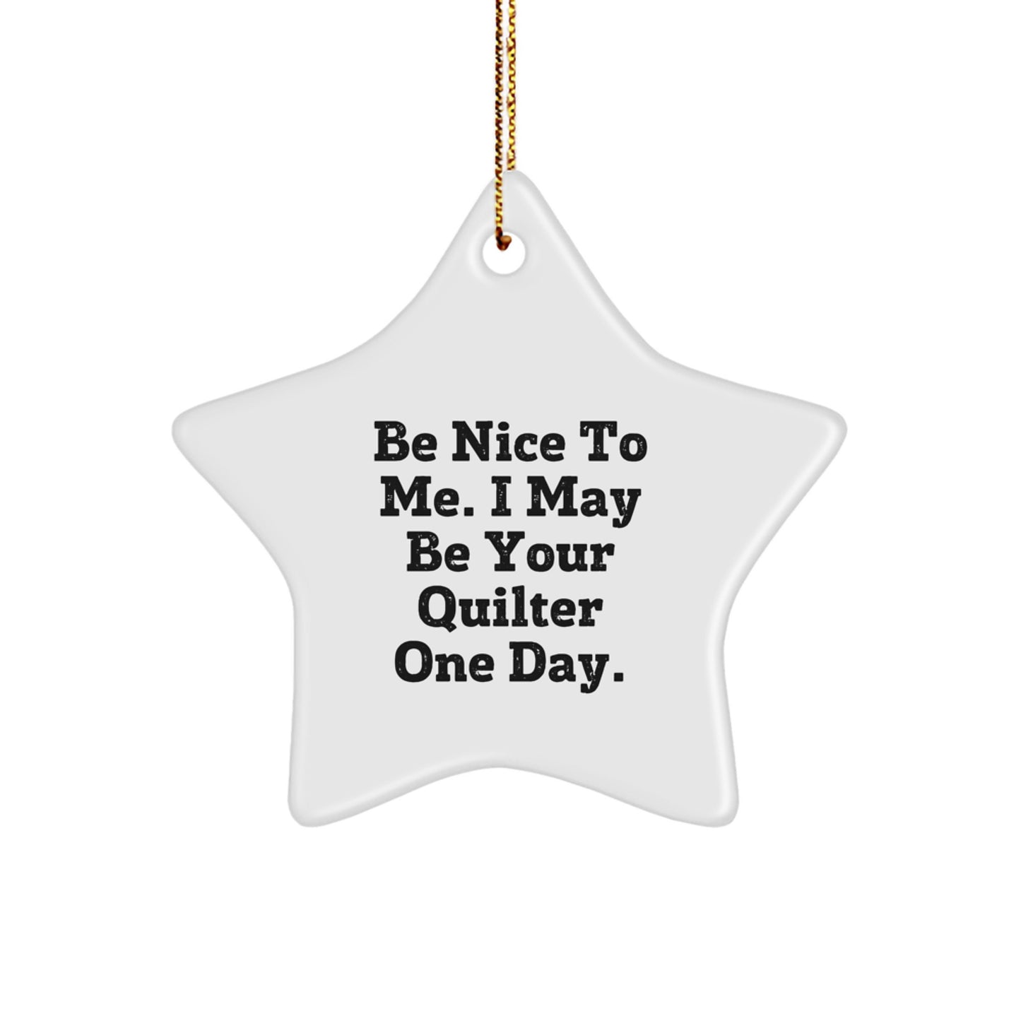 Funny Quilter Gifts from Friends and Family - Be Nice To Me. I May Be Your Quilter One Day. White Star Ornament for Christmas - Image 1
