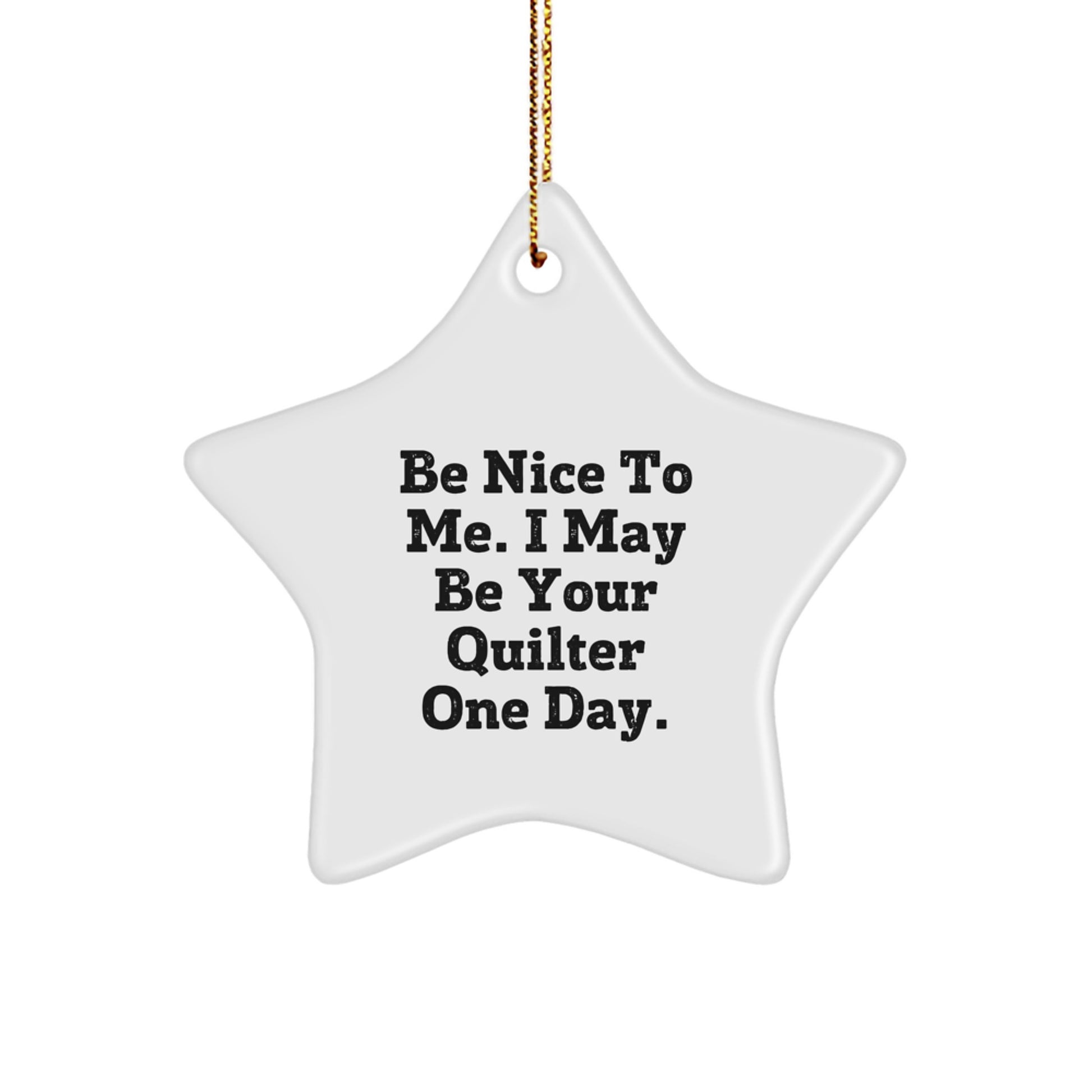 Funny Quilter Gifts from Friends and Family - Be Nice To Me. I May Be Your Quilter One Day. White Star Ornament for Christmas - Image 1