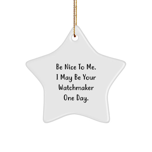 Funny Watchmaker Gifts from Friends, Gifts for Watchmaker, Be Nice To Me. I May Be Your Watchmaker One Day. Star Ornament for Christmas - Image 1