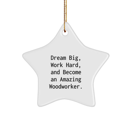 Woodworker Gifts from Friends and Family - Star Ornament for Christmas with Inspirational Quote 'Dream Big, Work Hard, And Become An Amazing Woodworker.' - Image 1